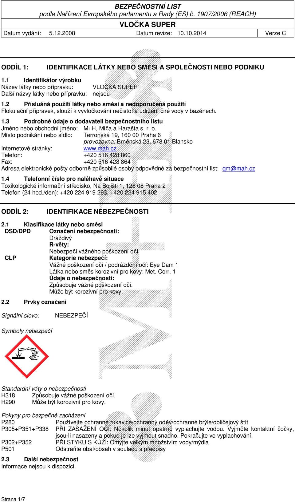 3 Podrobné údaje o dodavateli bezpečnostního listu Jméno nebo obchodní jméno: M+H, Míča a Harašta s. r. o. Místo podnikání nebo sídlo: Terronská 19, 160 00 Praha 6 provozovna: Brněnská 23, 678 01 Blansko Internetové stránky: www.