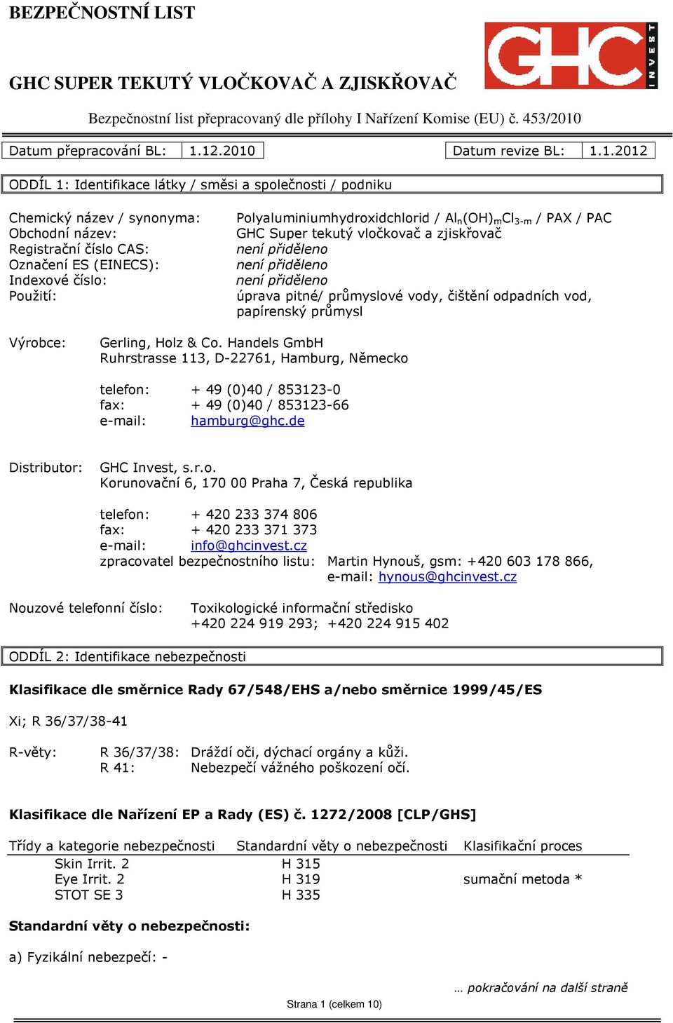 Použití: Polyaluminiumhydroxidchlorid / Al n (OH) m Cl 3-m / PAX / PAC GHC Super tekutý vločkovač a zjiskřovač není přiděleno není přiděleno není přiděleno úprava pitné/ průmyslové vody, čištění