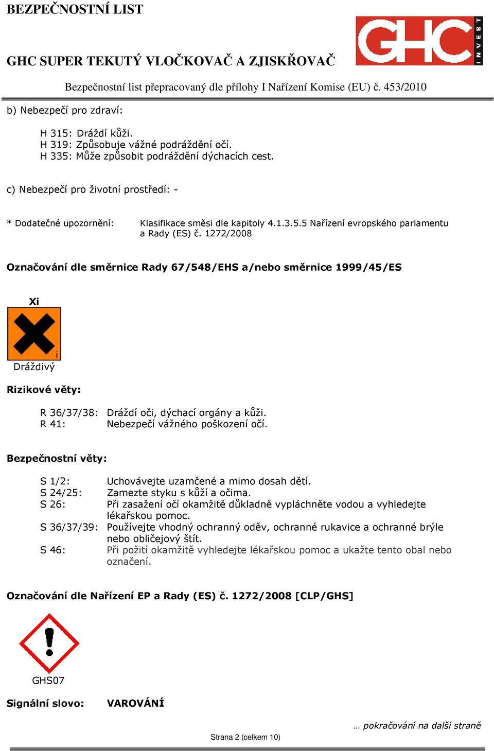1272/2008 Označování dle směrnice Rady 67/548/EHS a/nebo směrnice 1999/45/ES Xi Dráždivý Rizikové věty: R 36/37/38: Dráždí oči, dýchací orgány a kůži. R 41: Nebezpečí vážného poškození očí.