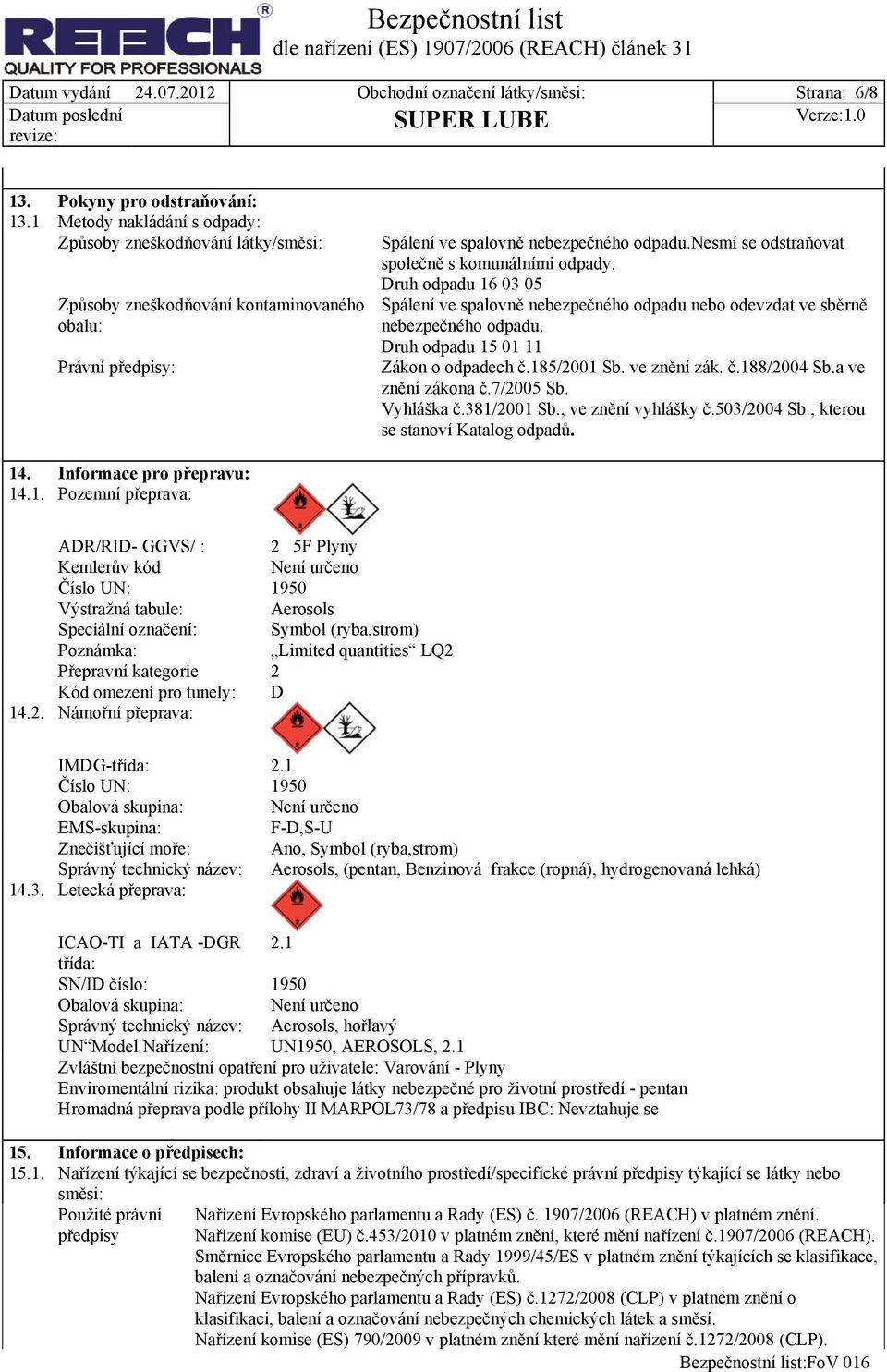 nesmí se odstraňovat společně s komunálními odpady. Druh odpadu 16 03 05 Spálení ve spalovně nebezpečného odpadu nebo odevzdat ve sběrně nebezpečného odpadu. Druh odpadu 15 01 11 Zákon o odpadech č.