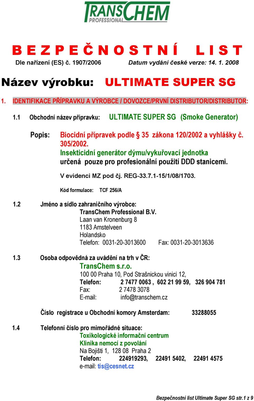 1 Obchodní název přípravku: ULTIMATE SUPER SG (Smoke Generator) Popis: Biocidní přípravek podle 35 zákona 120/2002 a vyhlášky č. 305/2002.