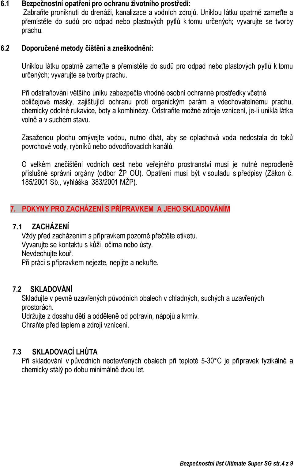 2 Doporučené metody čištění a zneškodnění: Uniklou látku opatrně zameťte a přemístěte do sudů pro odpad nebo plastových pytlů k tomu určených; vyvarujte se tvorby prachu.