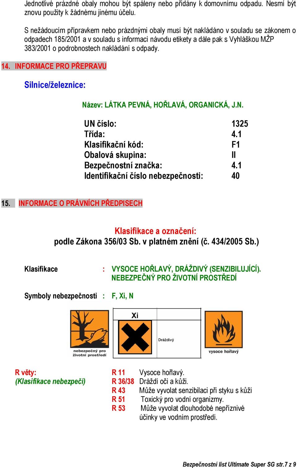 nakládání s odpady. 14. INFORMACE PRO PŘEPRAVU Silnice/železnice: Název: LÁTKA PEVNÁ, HOŘLAVÁ, ORGANICKÁ, J.N. UN číslo: 1325 Třída: 4.