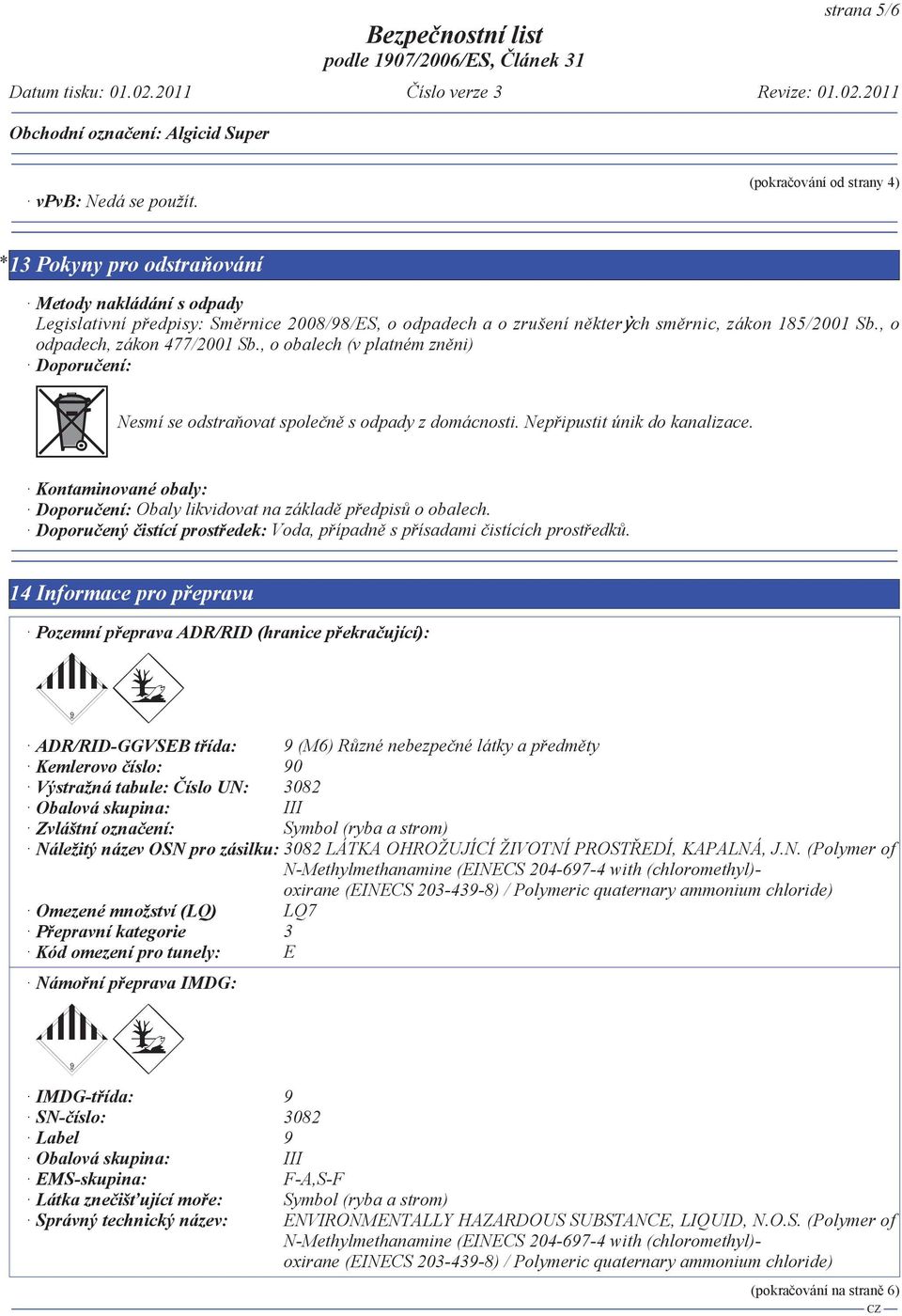 , o odpadech, zákon 477/2001 Sb., o obalech (v platném zn ni) Doporu ení: Nesmí se odstra ovat spole n s odpady z domácnosti. Nep ipustit únik do kanalizace.