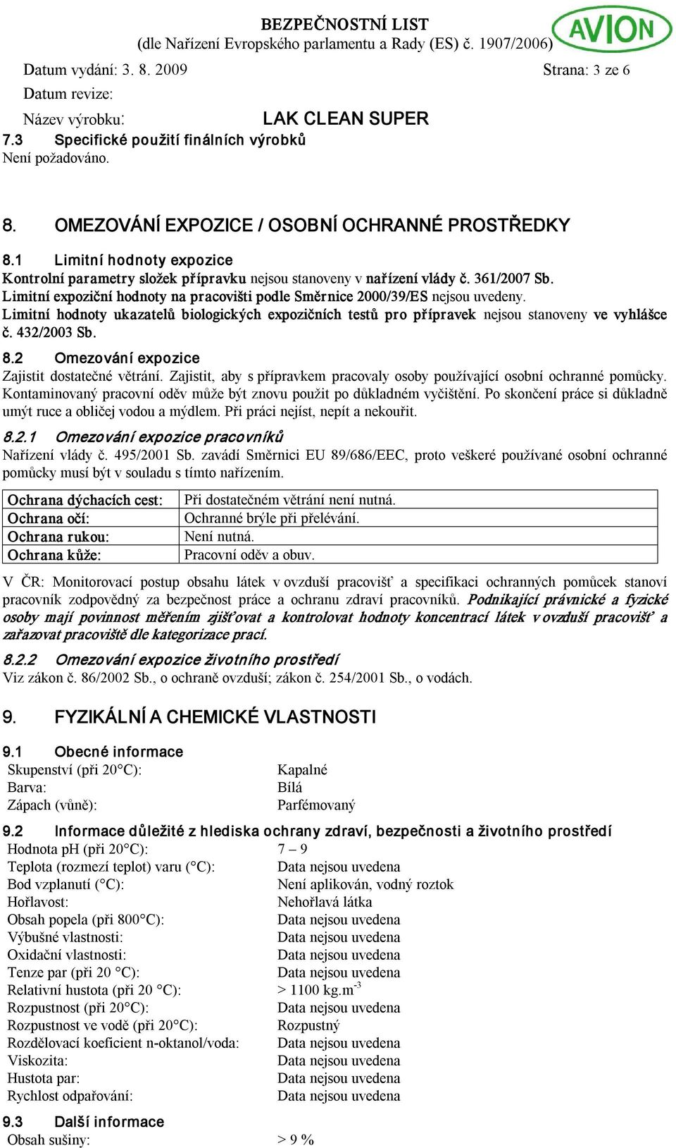 Limitní hodnoty ukazatelů biologických expozičních testů pro přípravek nejsou stanoveny ve vyhlášce č. 432/2003 Sb. 8.2 Omezování expozice Zajistit dostatečné větrání.