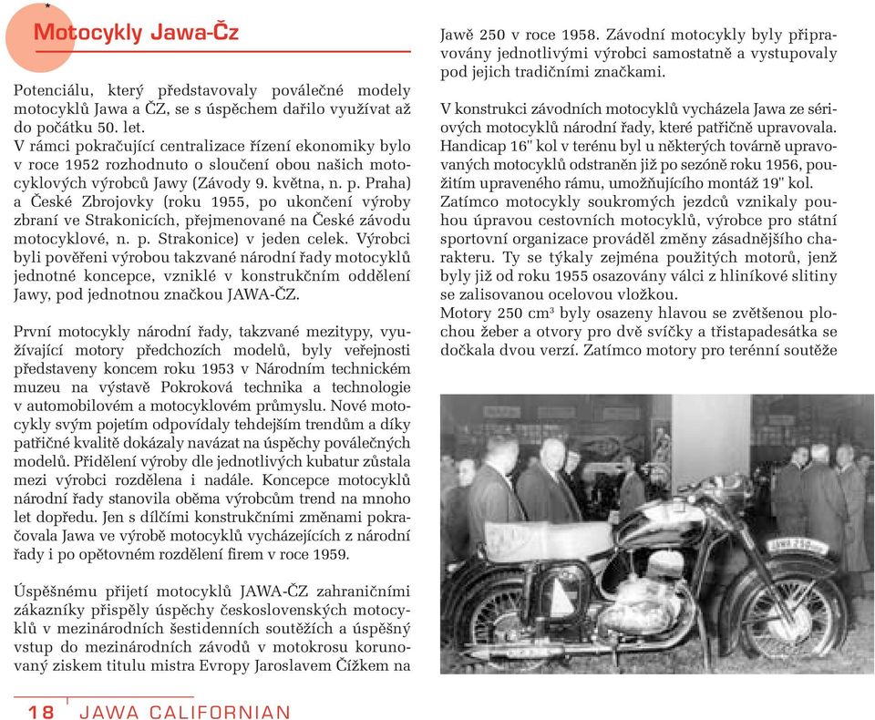 p. Strakonice) v jeden celek. Výrobci byli pověřeni výrobou takzvané národní řady motocyklů jednotné koncepce, vzniklé v konstrukčním oddělení Jawy, pod jednotnou značkou JAWA-ČZ.