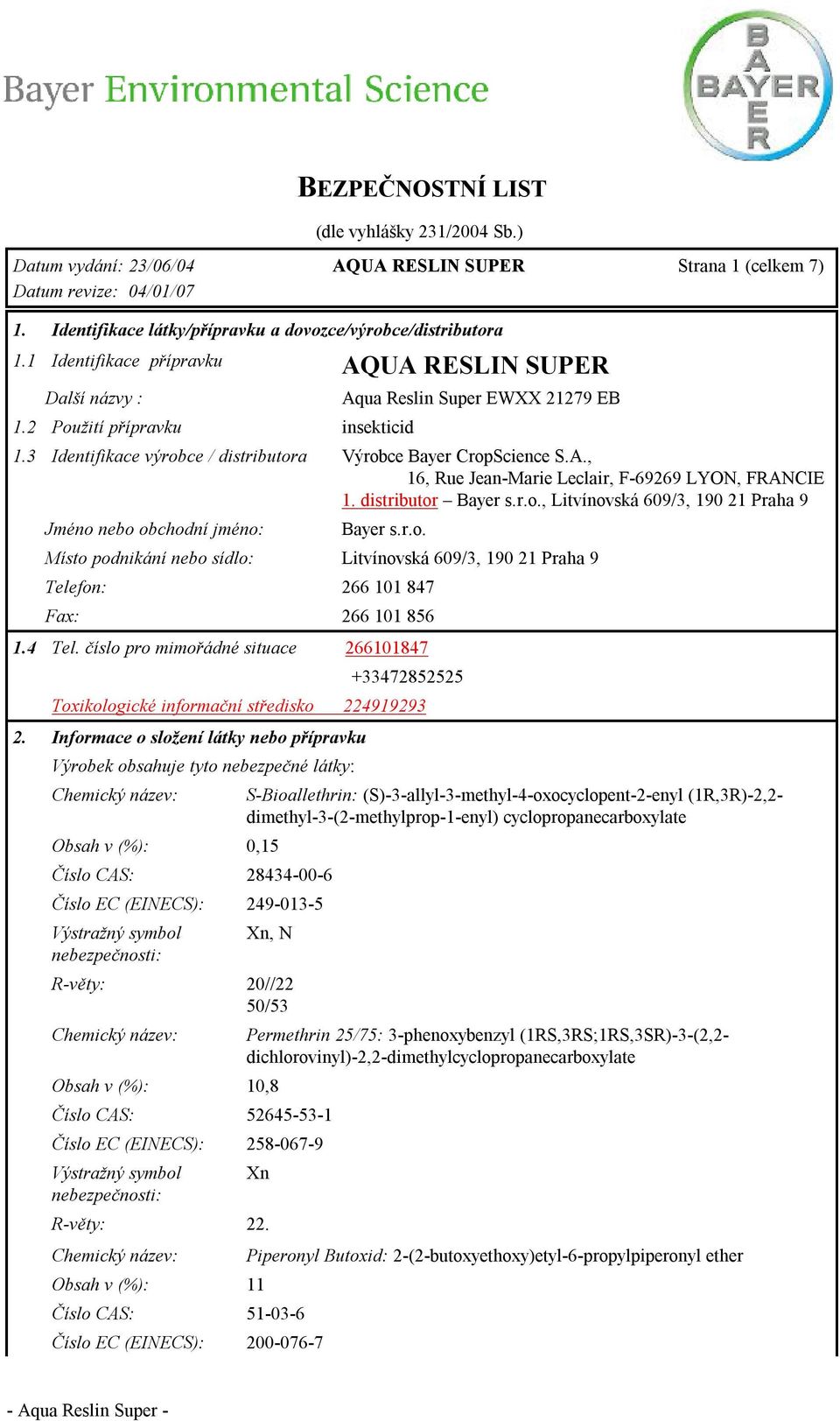 distributor Bayer s.r.o., Litvínovská 609/3, 190 21 Praha 9 Jméno nebo obchodní jméno: Bayer s.r.o. Místo podnikání nebo sídlo: Litvínovská 609/3, 190 21 Praha 9 Telefon: 266 101 847 Fax: 266 101 856 1.