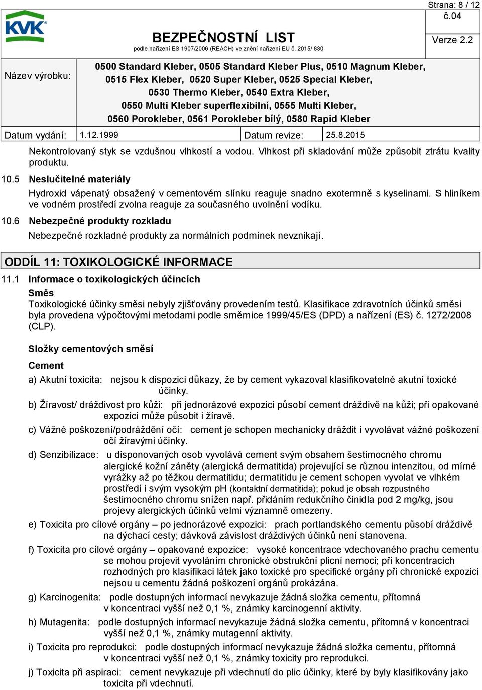 6 Nebezpečné produkty rozkladu Nebezpečné rozkladné produkty za normálních podmínek nevznikají. ODDÍL 11: TOXIKOLOGICKÉ INFORMACE 11.