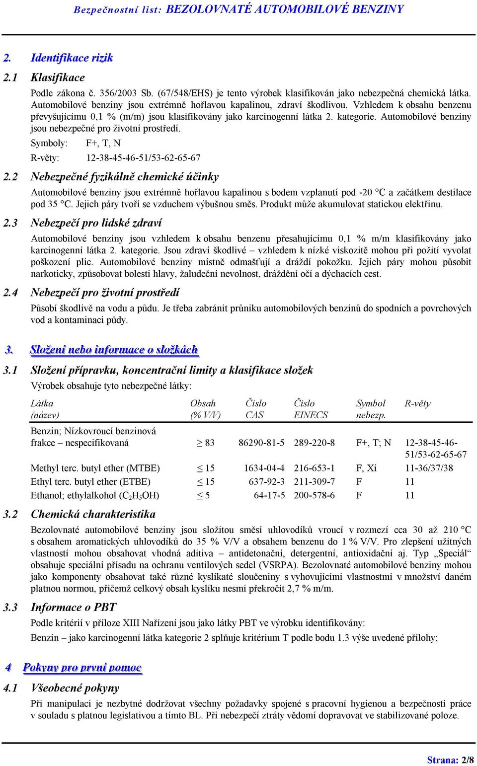 Automobilové benziny jsou nebezpečné pro životní prostředí. Symboly: F+, T, N R-věty: 12-38-45-46-51/53-62-65-67 2.