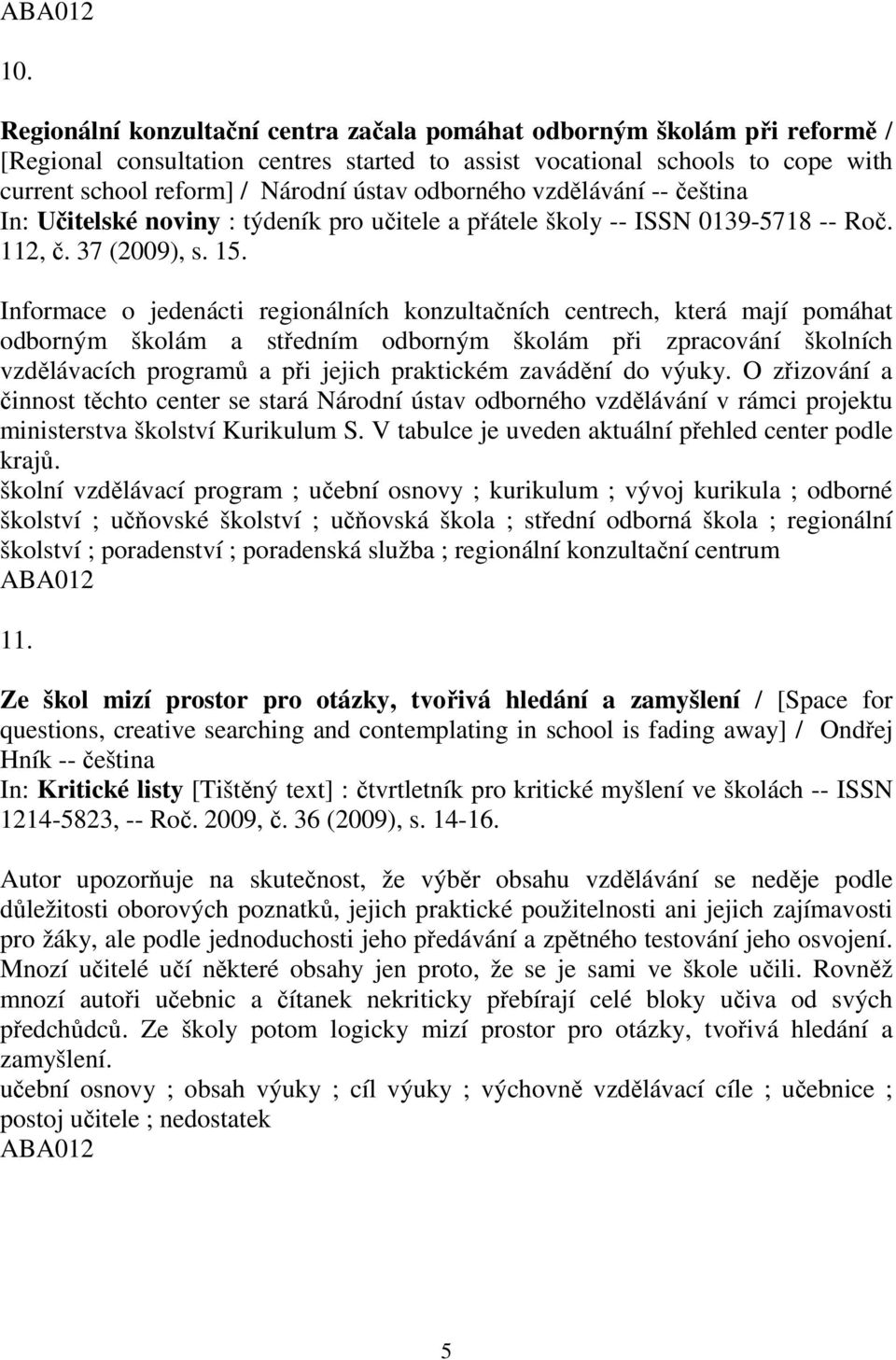 Informace o jedenácti regionálních konzultačních centrech, která mají pomáhat odborným školám a středním odborným školám při zpracování školních vzdělávacích programů a při jejich praktickém zavádění