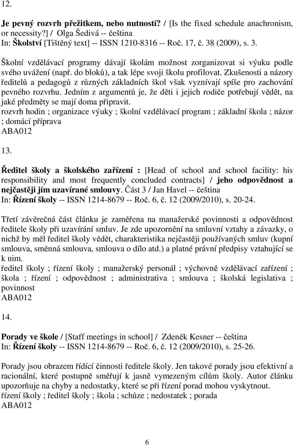 Zkušenosti a názory ředitelů a pedagogů z různých základních škol však vyznívají spíše pro zachování pevného rozvrhu.