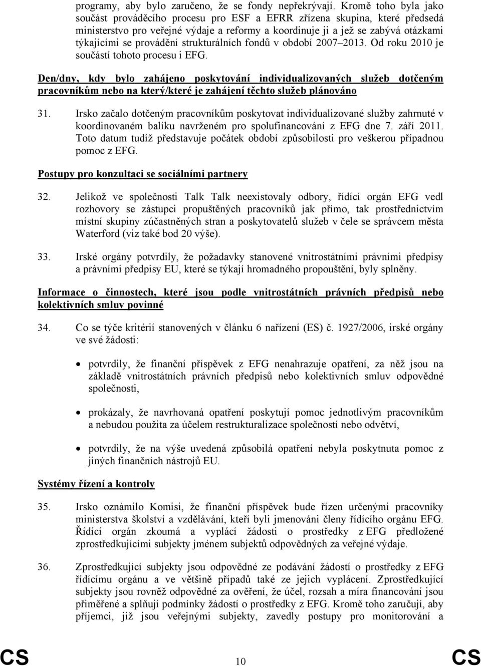 provádění strukturálních fondů v období 2007 2013. Od roku 2010 je součástí tohoto procesu i EFG.