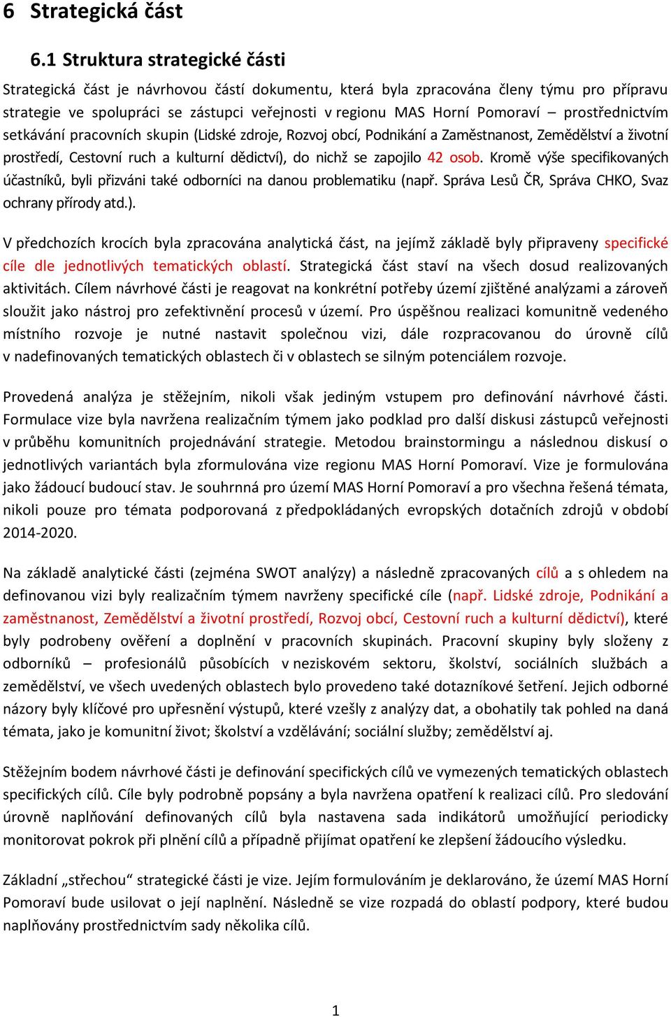 prostřednictvím setkávání pracovních skupin (Lidské zdroje, Rozvoj obcí, Podnikání a Zaměstnanost, Zemědělství a životní prostředí, Cestovní ruch a kulturní dědictví), do nichž se zapojilo 42 osob.