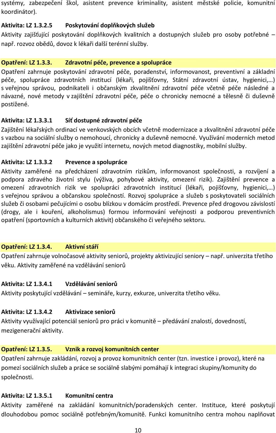 3.3. Zdravotní péče, prevence a spolupráce Opatření zahrnuje poskytování zdravotní péče, poradenství, informovanost, preventivní a základní péče, spolupráce zdravotních institucí (lékaři, pojišťovny,