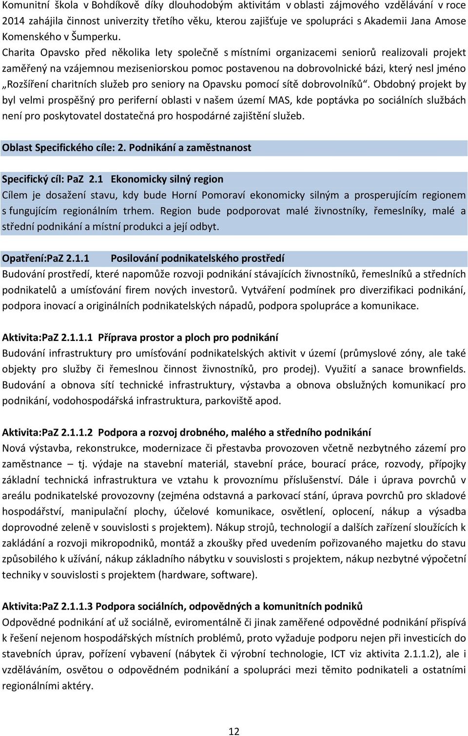 Charita Opavsko před několika lety společně s místními organizacemi seniorů realizovali projekt zaměřený na vzájemnou meziseniorskou pomoc postavenou na dobrovolnické bázi, který nesl jméno Rozšíření