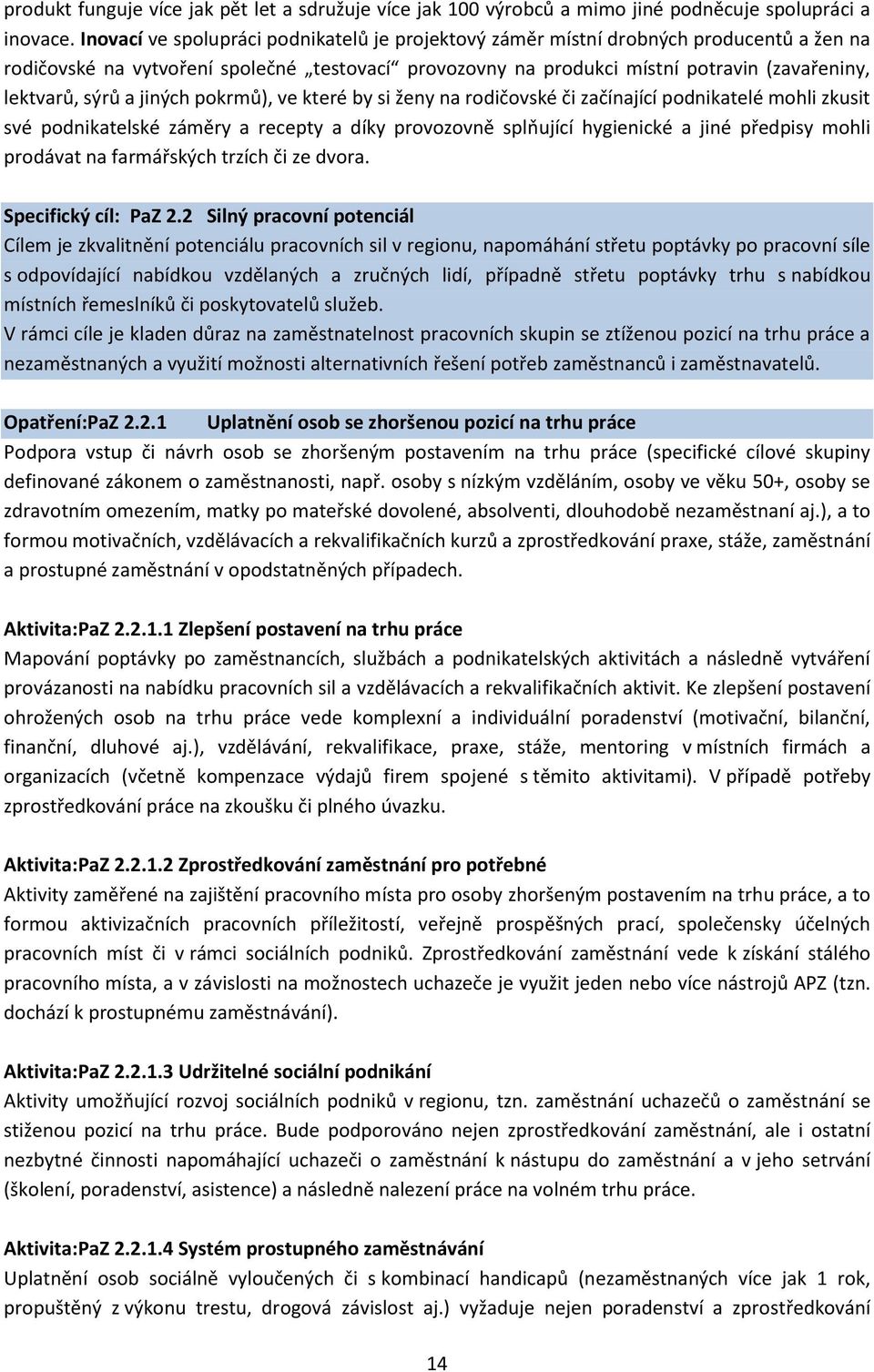 a jiných pokrmů), ve které by si ženy na rodičovské či začínající podnikatelé mohli zkusit své podnikatelské záměry a recepty a díky provozovně splňující hygienické a jiné předpisy mohli prodávat na