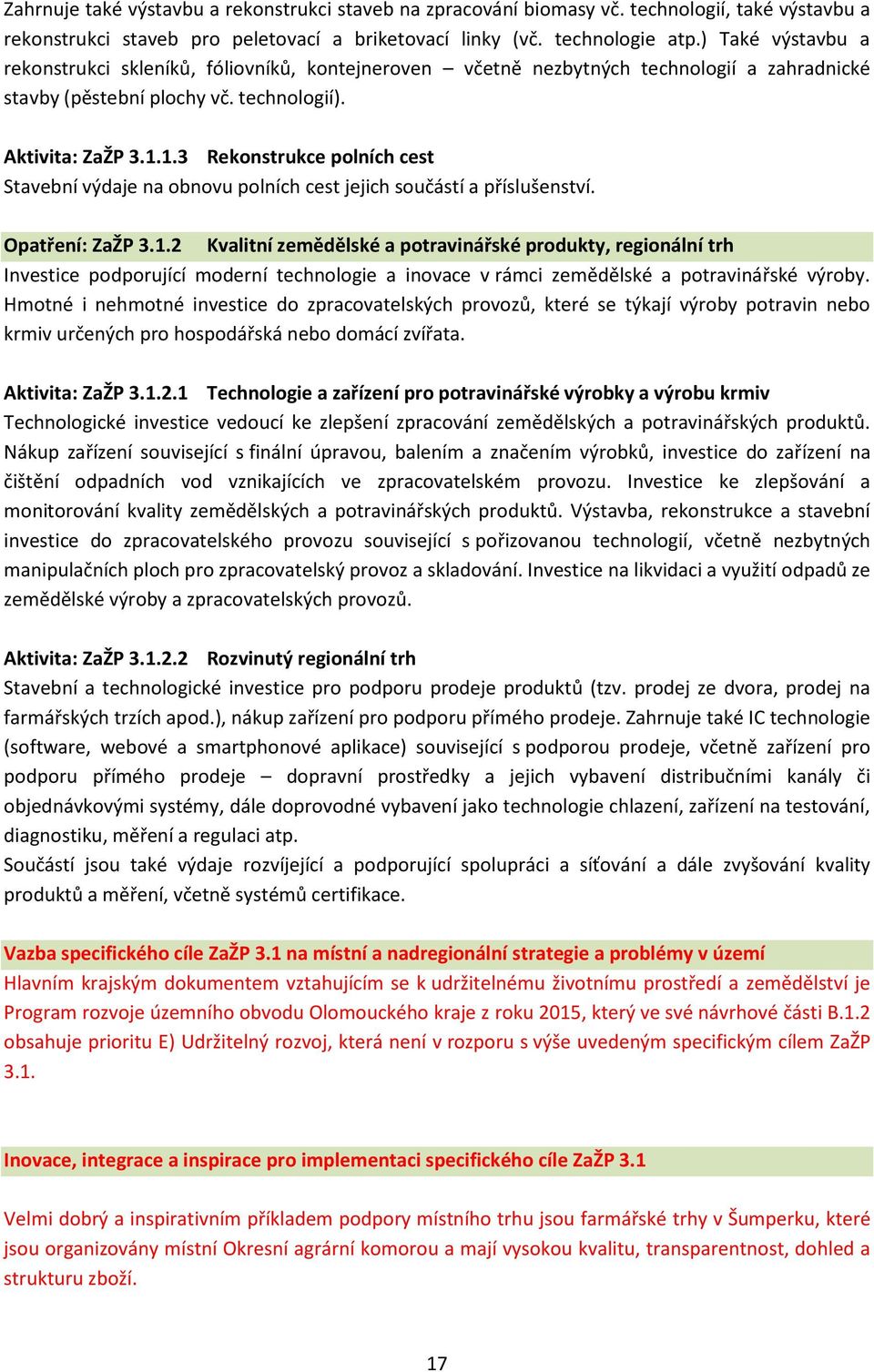 1.3 Rekonstrukce polních cest Stavební výdaje na obnovu polních cest jejich součástí a příslušenství. Opatření: ZaŽP 3.1.2 Kvalitní zemědělské a potravinářské produkty, regionální trh Investice podporující moderní technologie a inovace v rámci zemědělské a potravinářské výroby.