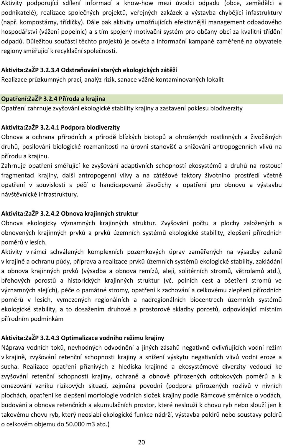 Důležitou součástí těchto projektů je osvěta a informační kampaně zaměřené na obyvatele regiony směřující k recyklační společnosti. Aktivita:ZaŽP 3.