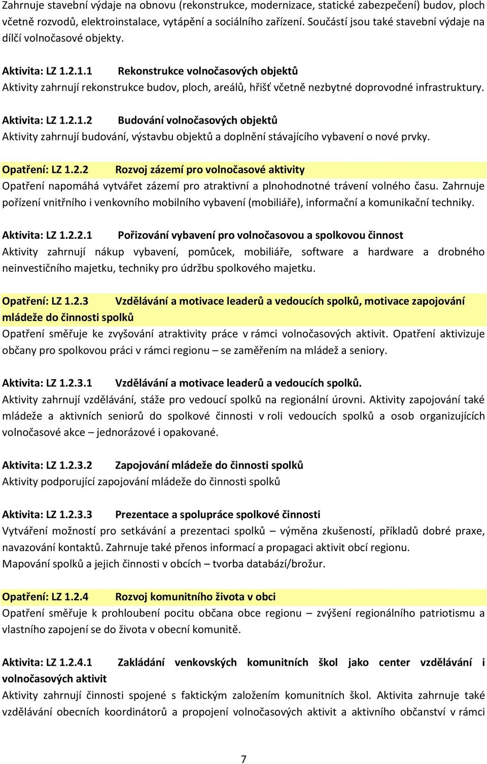 2.1.1 Rekonstrukce volnočasových objektů Aktivity zahrnují rekonstrukce budov, ploch, areálů, hřišť včetně nezbytné doprovodné infrastruktury. Aktivita: LZ 1.2.1.2 Budování volnočasových objektů Aktivity zahrnují budování, výstavbu objektů a doplnění stávajícího vybavení o nové prvky.