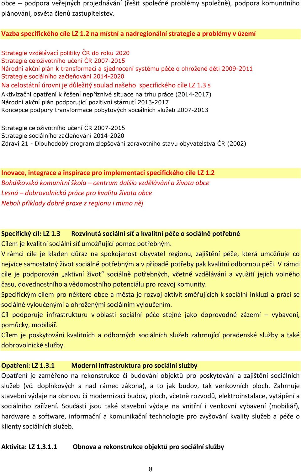 systému péče o ohrožené děti 2009-2011 Strategie sociálního začleňování 2014-2020 Na celostátní úrovni je důležitý soulad našeho specifického cíle LZ 1.