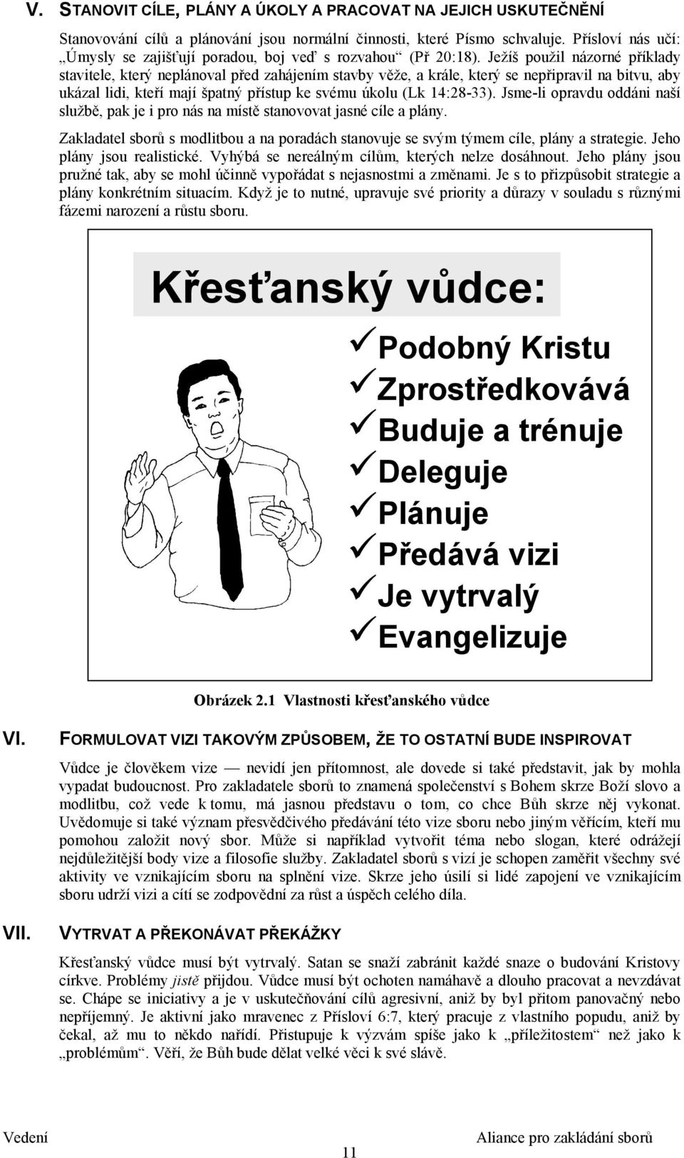 Ježíš použil názorné příklady stavitele, který neplánoval před zahájením stavby věže, a krále, který se nepřipravil na bitvu, aby ukázal lidi, kteří mají špatný přístup ke svému úkolu (Lk 14:28-33).