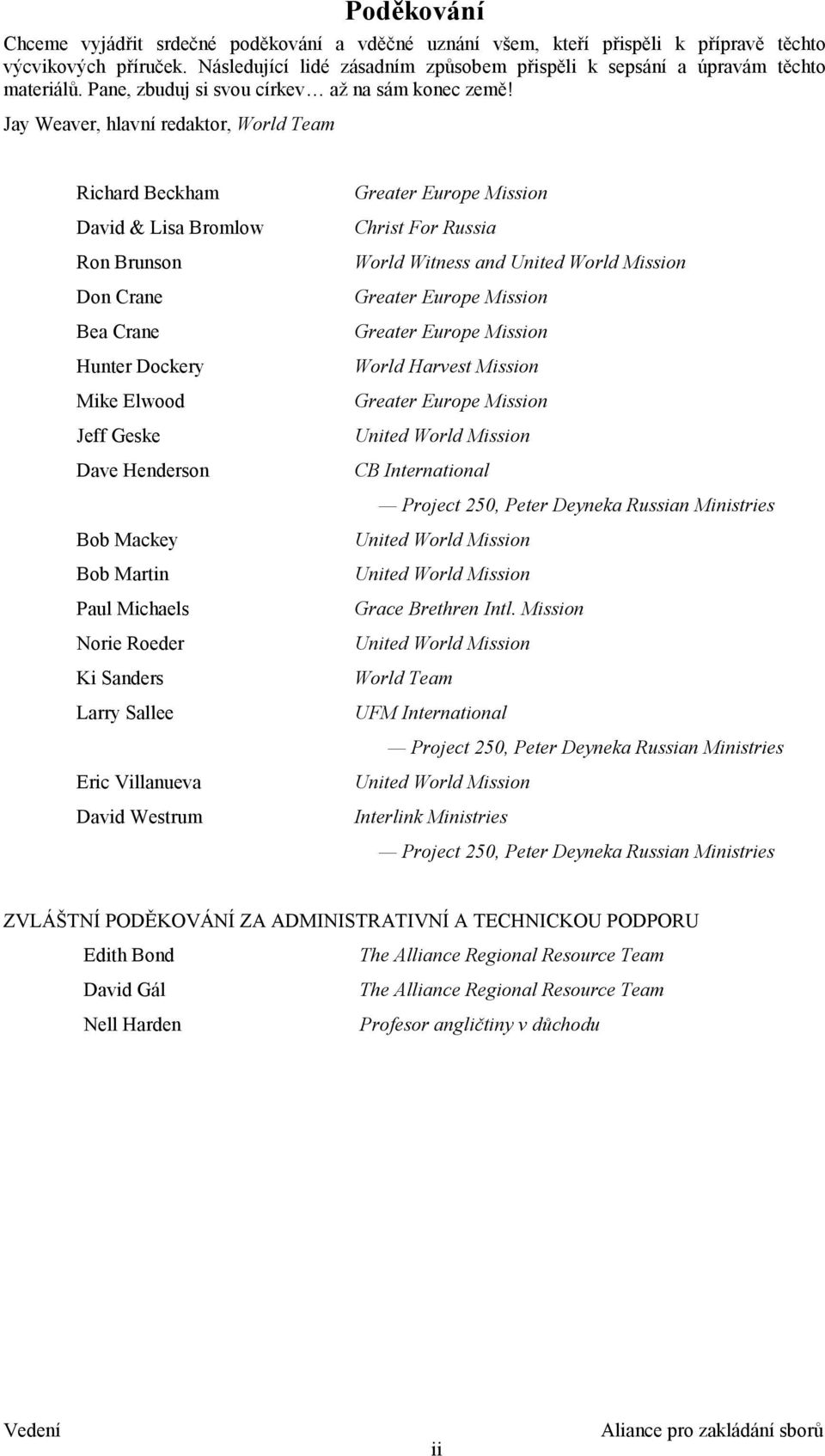 Jay Weaver, hlavní redaktor, World Team Richard Beckham David & Lisa Bromlow Ron Brunson Don Crane Bea Crane Hunter Dockery Mike Elwood Jeff Geske Dave Henderson Greater Europe Mission Christ For