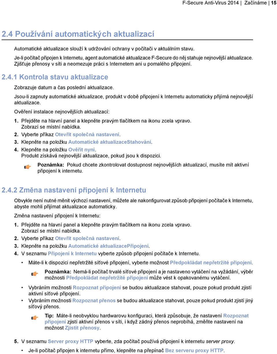 1 Kontrola stavu aktualizace Zobrazuje datum a čas poslední aktualizace. Jsou-li zapnuty automatické aktualizace, produkt v době připojení k Internetu automaticky přijímá nejnovější aktualizace.