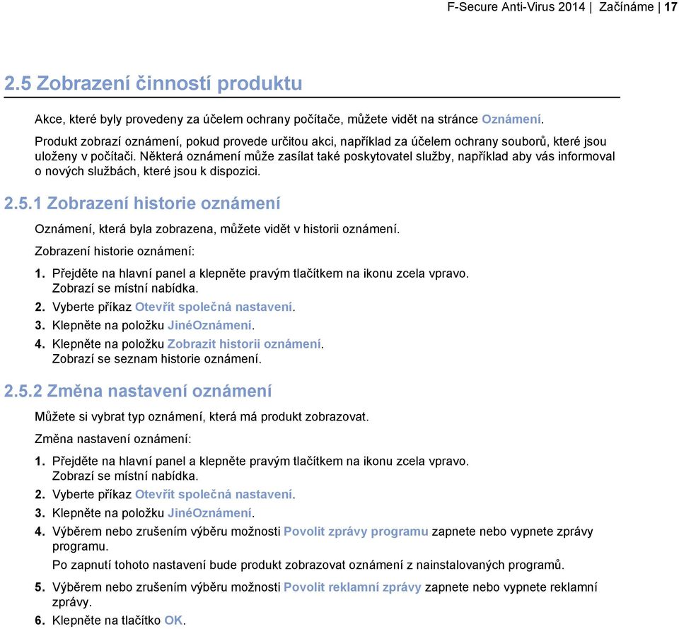 Některá oznámení může zasílat také poskytovatel služby, například aby vás informoval o nových službách, které jsou k dispozici. 2.5.