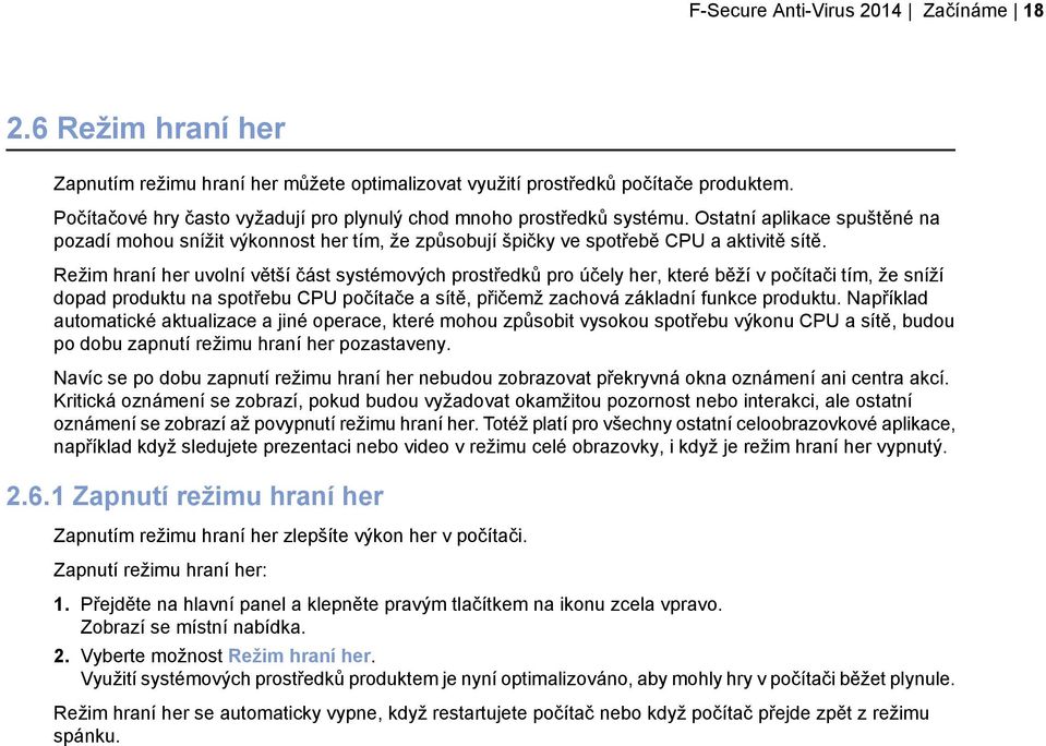 Režim hraní her uvolní větší část systémových prostředků pro účely her, které běží v počítači tím, že sníží dopad produktu na spotřebu CPU počítače a sítě, přičemž zachová základní funkce produktu.