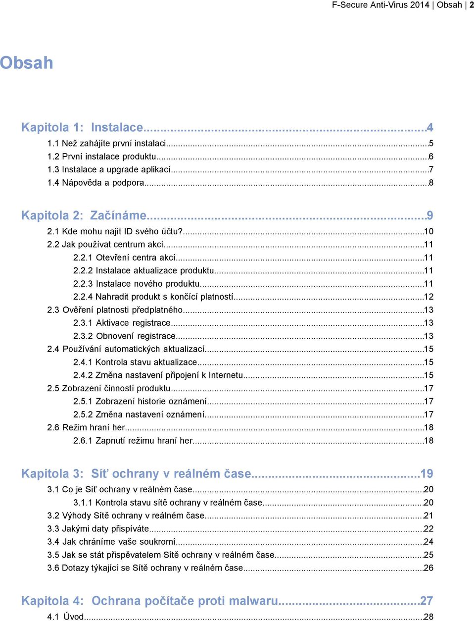 ..11 2.2.4 Nahradit produkt s končící platností...12 2.3 Ověření platnosti předplatného...13 2.3.1 Aktivace registrace...13 2.3.2 Obnovení registrace...13 2.4 Používání automatických aktualizací...15 2.