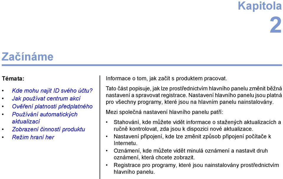 Nastavení hlavního panelu jsou platná pro všechny programy, které jsou na hlavním panelu nainstalovány.