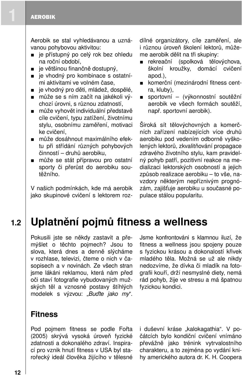 životnímu stylu, osobnímu zaměření, motivaci ke cvičení, může dosáhnout maximálního efektu při střídání různých pohybových činností druhů aerobiku, může se stát přípravou pro ostatní sporty či