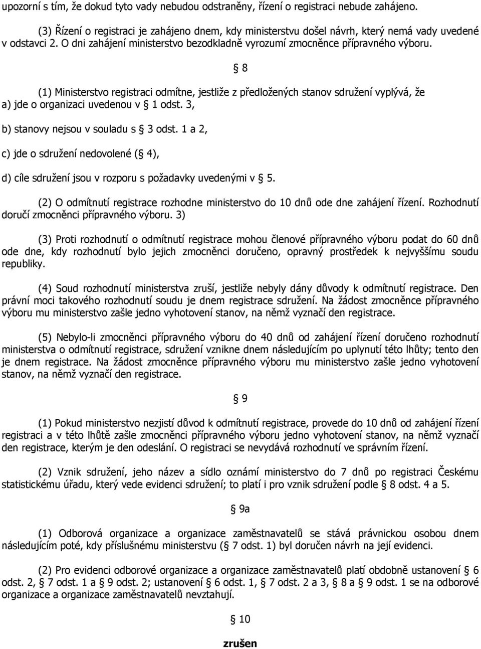 (1) Ministerstvo registraci odmítne, jestliže z předložených stanov sdružení vyplývá, že a) jde o organizaci uvedenou v 1 odst. 3, b) stanovy nejsou v souladu s 3 odst.