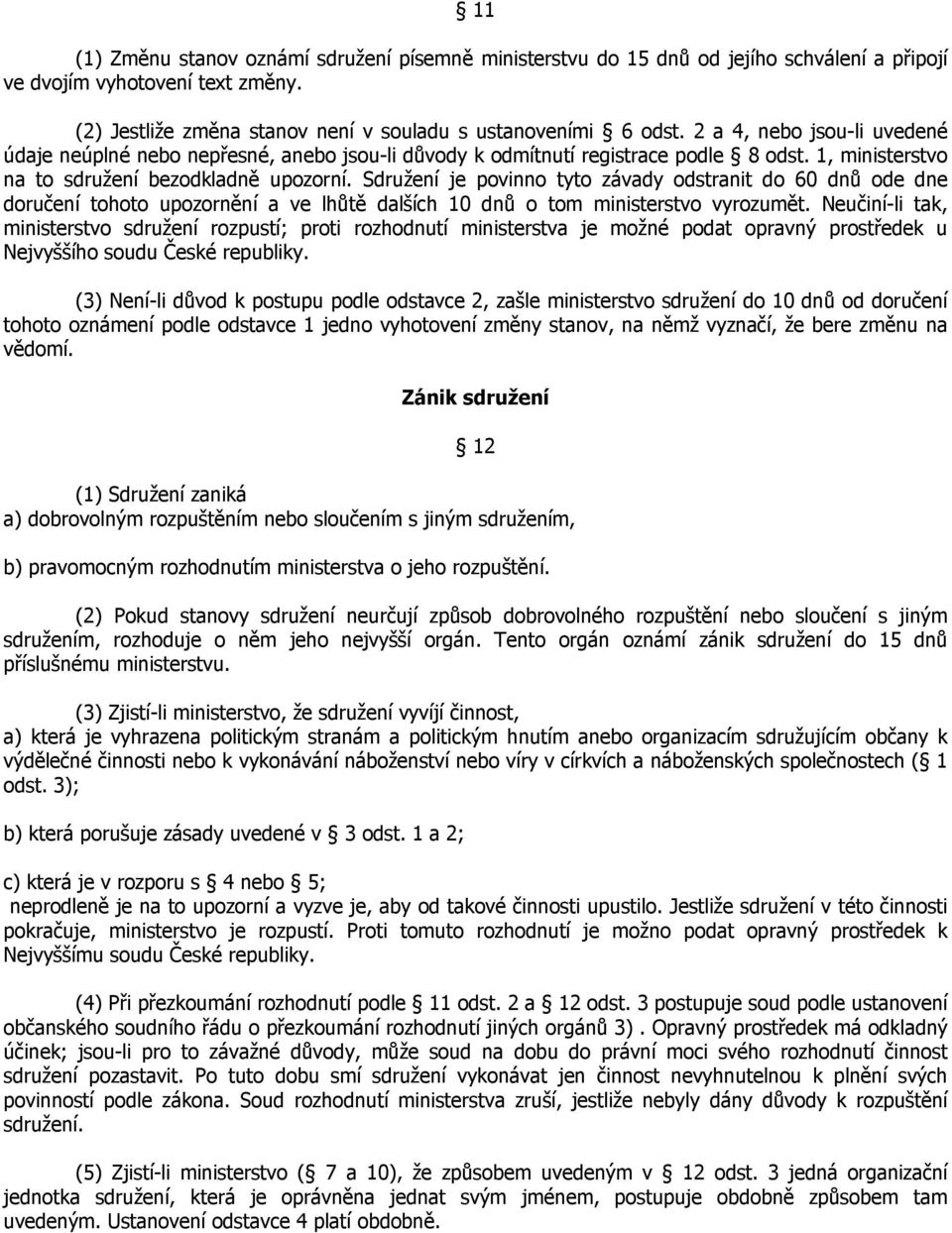 Sdružení je povinno tyto závady odstranit do 60 dnů ode dne doručení tohoto upozornění a ve lhůtě dalších 10 dnů o tom ministerstvo vyrozumět.