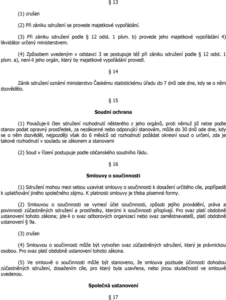 14 Zánik sdružení oznámí ministerstvo Českému statistickému úřadu do 7 dnů ode dne, kdy se o něm dozvědělo.