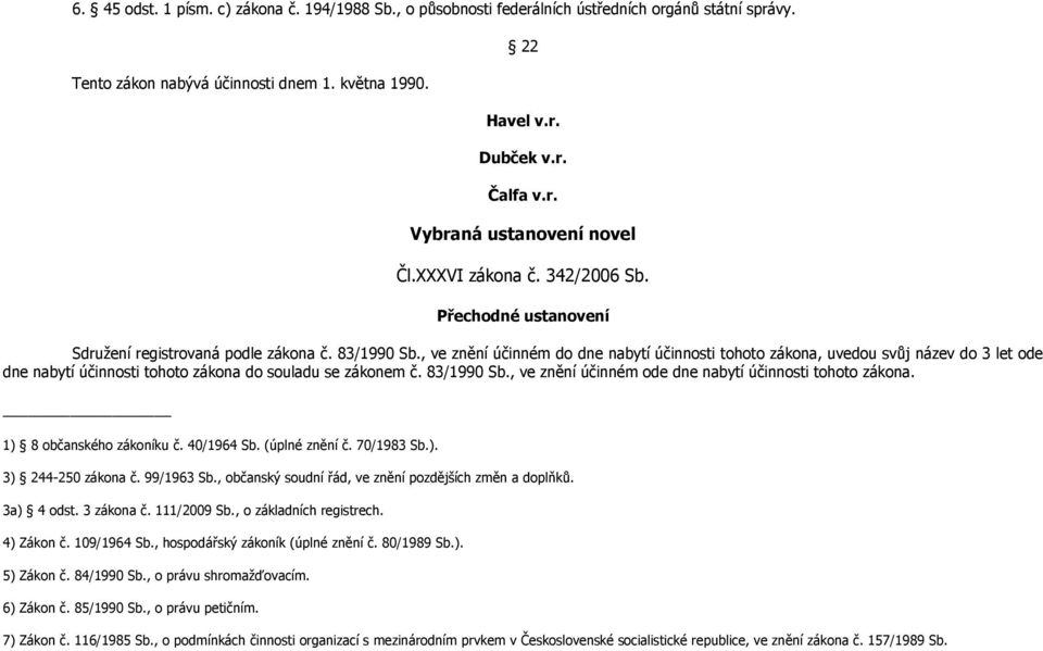 , ve znění účinném do dne nabytí účinnosti tohoto zákona, uvedou svůj název do 3 let ode dne nabytí účinnosti tohoto zákona do souladu se zákonem č. 83/1990 Sb.