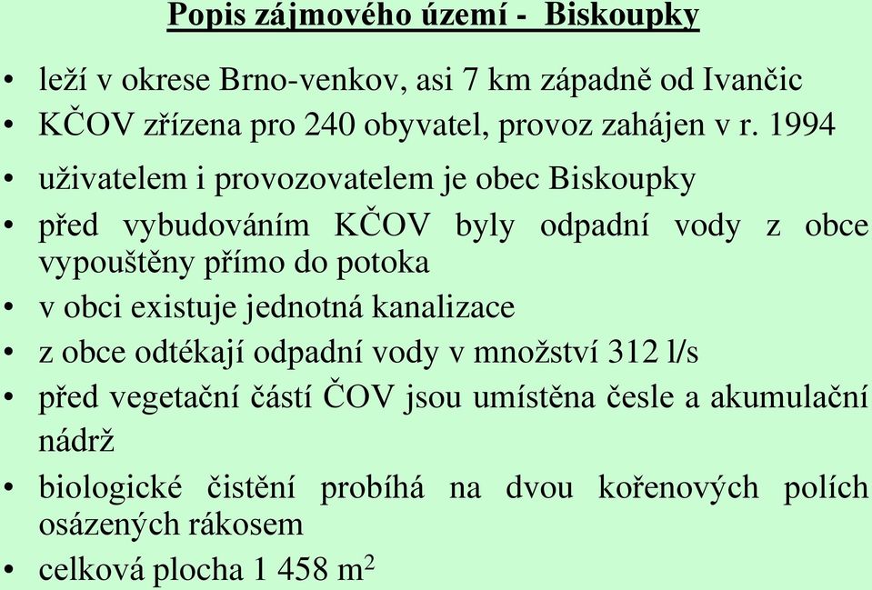 1994 uživatelem i provozovatelem je obec Biskoupky před vybudováním KČOV byly odpadní vody z obce vypouštěny přímo do potoka v