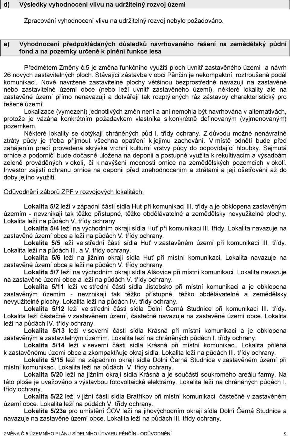 5 je změna funkčního využití ploch uvnitř zastavěného území a návrh 26 nových zastavitelných ploch. Stávající zástavba v obci Pěnčín je nekompaktní, roztroušená podél komunikací.