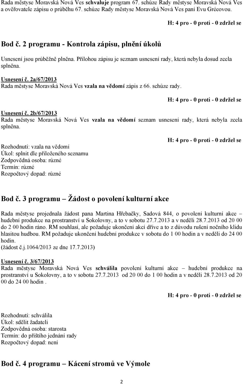 2a/67/2013 Rada městyse Moravská Nová Ves vzala na vědomí zápis z 66. schůze rady. Usnesení č.