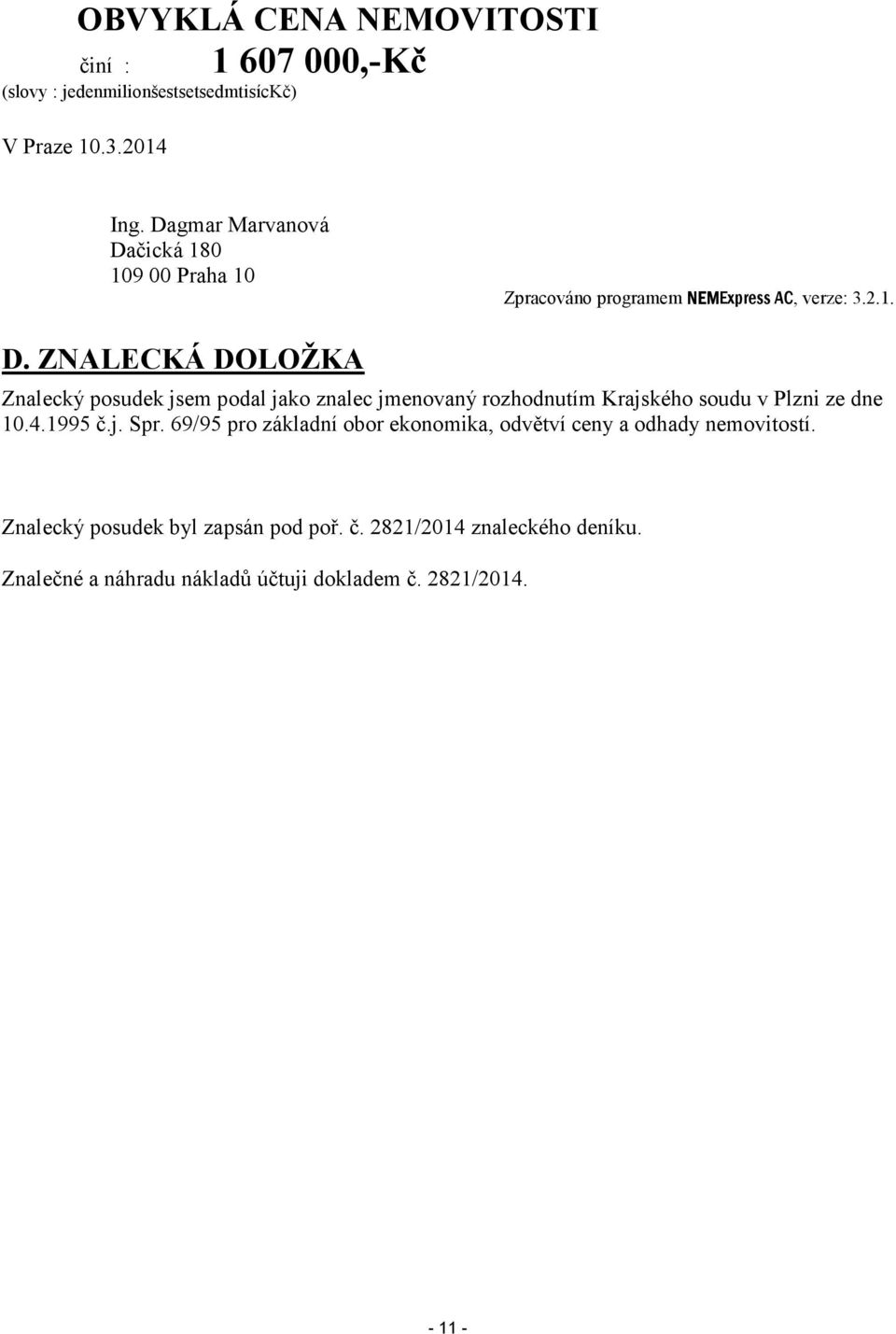 4.1995 č.j. Spr. 69/95 pro základní obor ekonomika, odvětví ceny a odhady nemovitostí. Znalecký posudek byl zapsán pod poř. č. 2821/2014 znaleckého deníku.