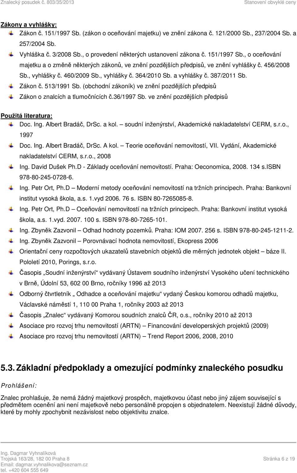 387/2011 Sb. Zákon č. 513/1991 Sb. (obchodní zákoník) ve znění pozdějších předpisů Zákon o znalcích a tlumočnících č.36/1997 Sb. ve znění pozdějších předpisů Použitá literatura: Doc. Ing.