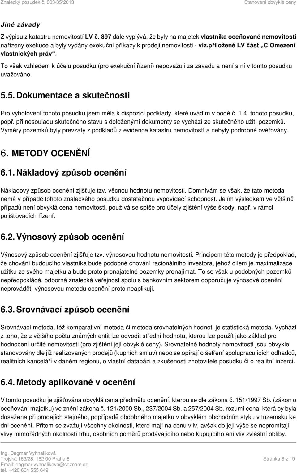 5. Dokumentace a skutečnosti Pro vyhotovení tohoto posudku jsem měla k dispozici podklady, které uvádím v bodě č. 1.4. tohoto posudku, popř.