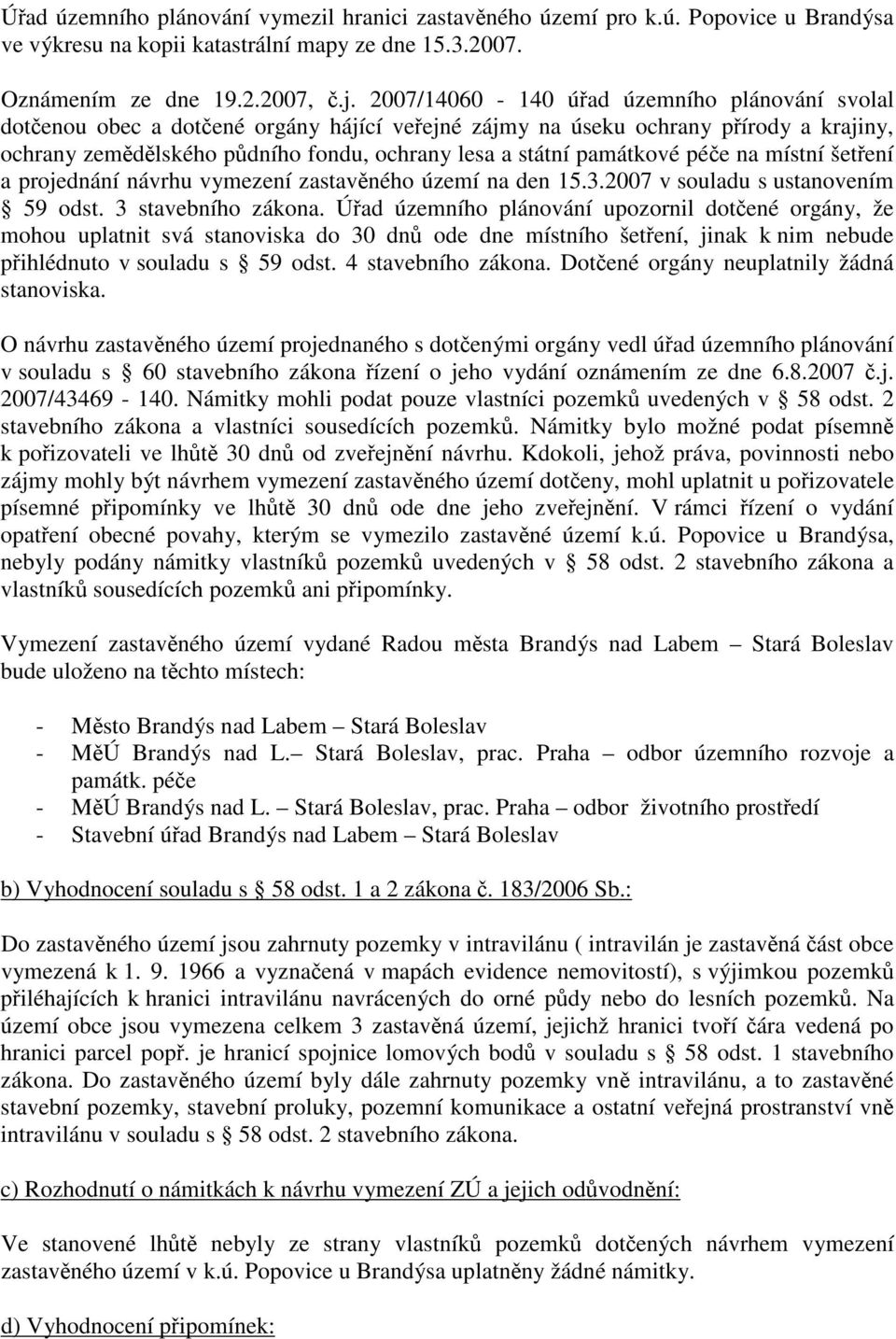 na místní šetení a projednání návrhu vymezení zastavného území na den 15.3.2007 v souladu s ustanovením 59 odst. 3 stavebního zákona.