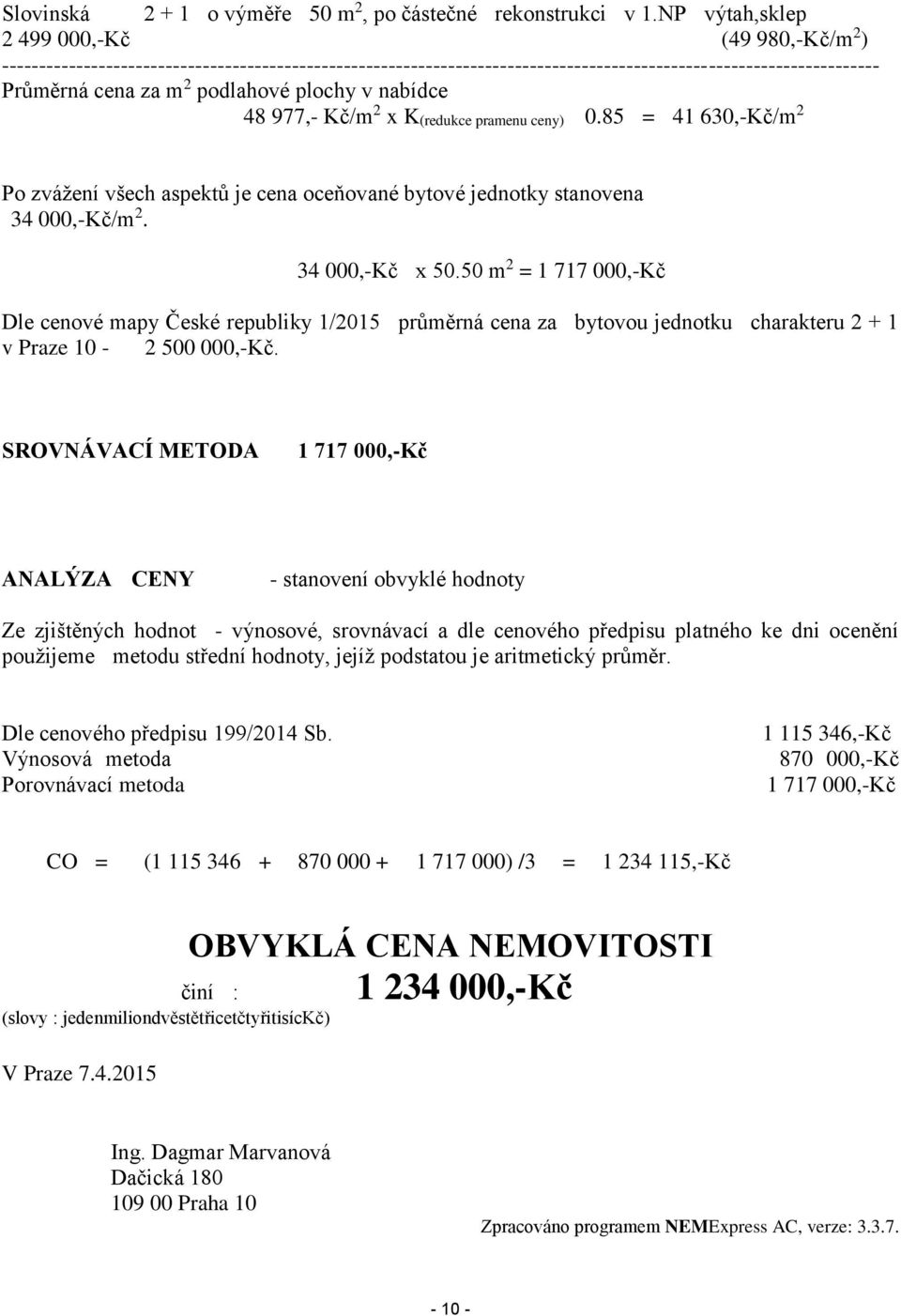 plochy v nabídce 48 977,- Kč/m 2 x K(redukce pramenu ceny) 0.85 = 41 630,-Kč/m 2 Po zvážení všech aspektů je cena oceňované bytové jednotky stanovena 34 000,-Kč/m 2. 34 000,-Kč x 50.