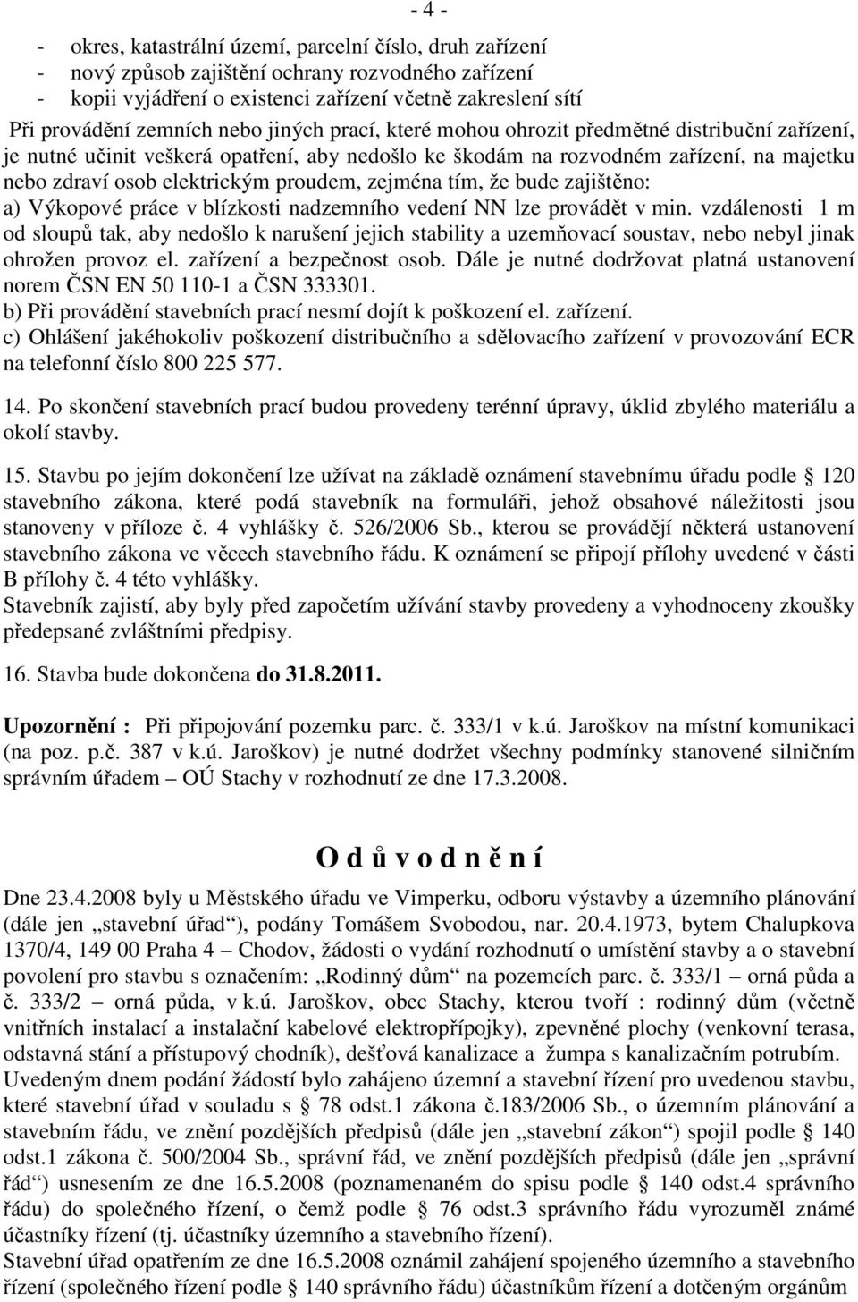 zejména tím, že bude zajištěno: a) Výkopové práce v blízkosti nadzemního vedení NN lze provádět v min.