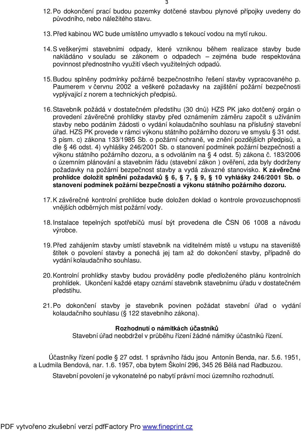 15. Budou splněny podmínky požárně bezpečnostního řešení stavby vypracovaného p. Paumerem v červnu 2002 a veškeré požadavky na zajištění požární bezpečnosti vyplývající z norem a technických předpisů.