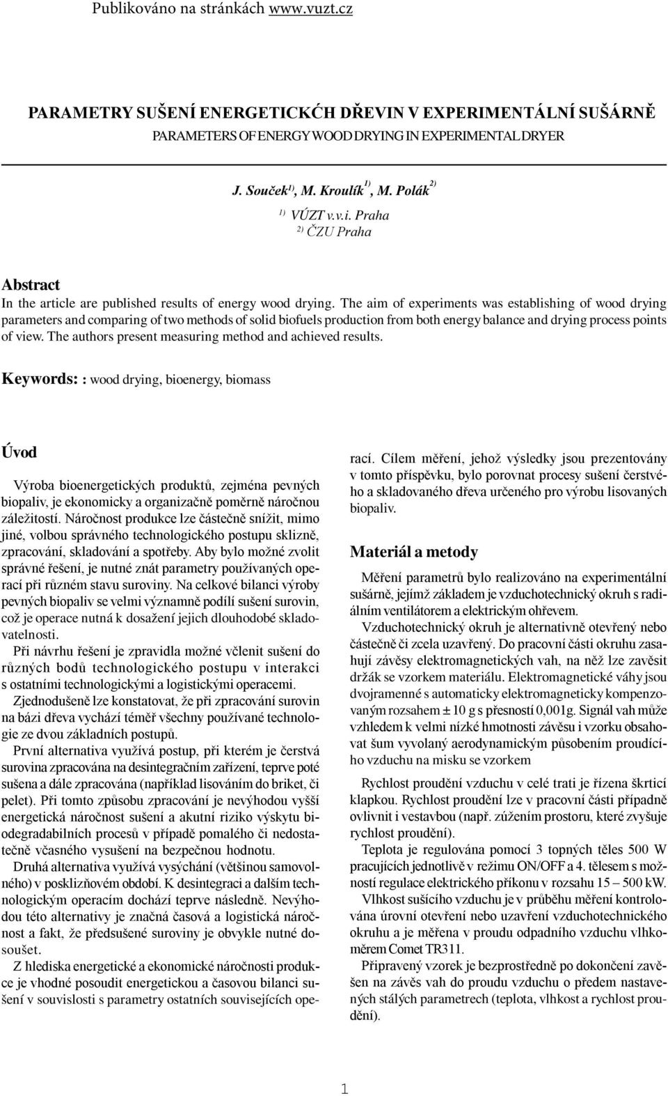 he aim of experiments was establishing of wood drying parameters and comparing of two methods of solid biofuels production from both energy balance and drying process points of view.