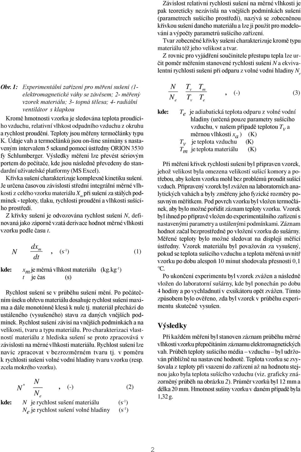 Z rovnic pro vyjádření součinitele přestupu tepla lze určit poměr měřením stanovené rychlosti sušení a ekvivalentní rychlosti sušení při odparu z volné vodní hladiny e Obr.