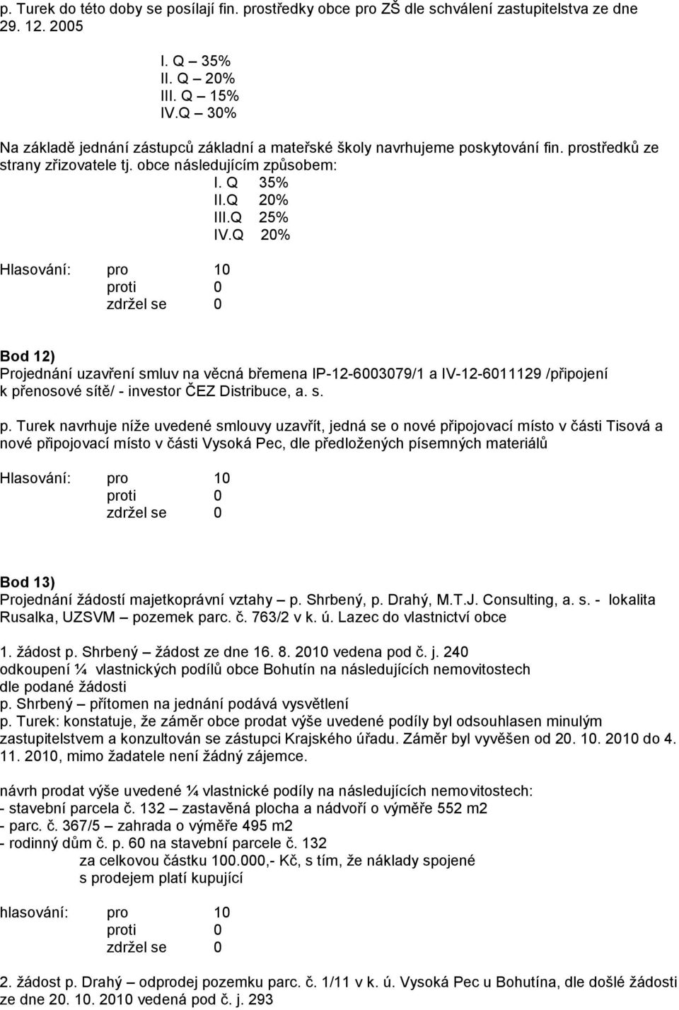 Q 20% Bod 12) Projednání uzavření smluv na věcná břemena IP-12-6003079/1 a IV-12-6011129 /připojení k př