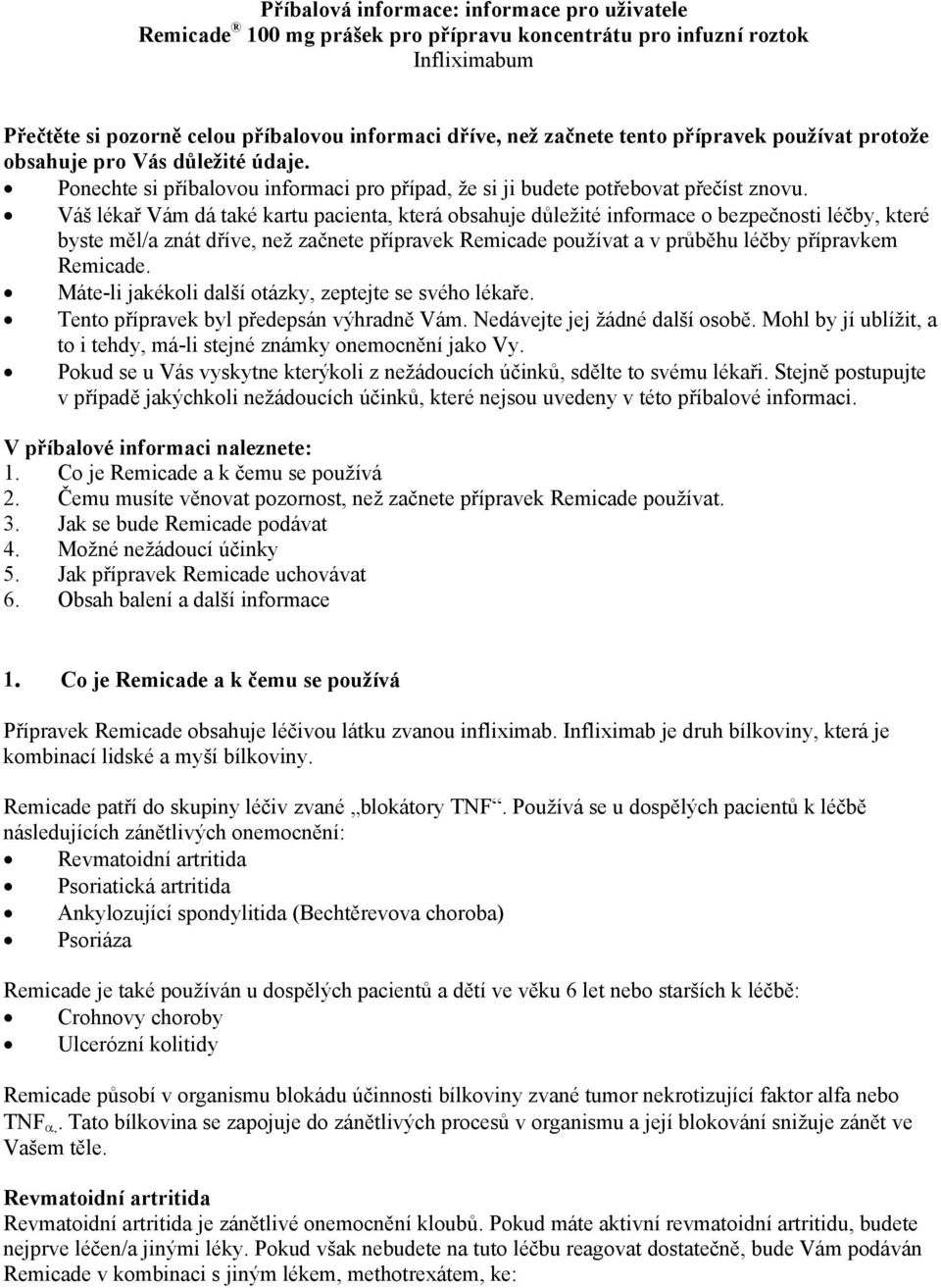 Váš lékař Vám dá také kartu pacienta, která obsahuje důležité informace o bezpečnosti léčby, které byste měl/a znát dříve, než začnete přípravek Remicade používat a v průběhu léčby přípravkem